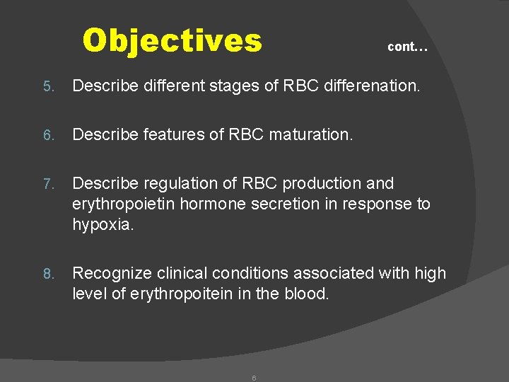 Objectives cont… 5. Describe different stages of RBC differenation. 6. Describe features of RBC