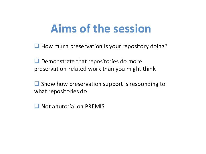 Aims of the session q How much preservation Is your repository doing? q Demonstrate