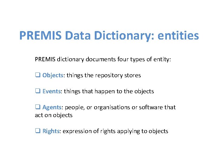 PREMIS Data Dictionary: entities PREMIS dictionary documents four types of entity: q Objects: things