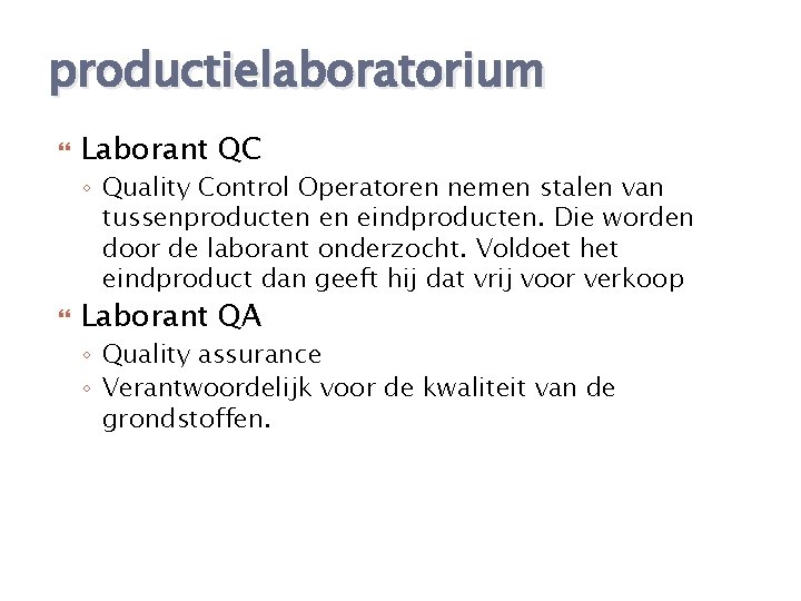 productielaboratorium Laborant QC ◦ Quality Control Operatoren nemen stalen van tussenproducten en eindproducten. Die