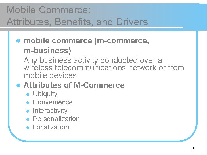 Mobile Commerce: Attributes, Benefits, and Drivers mobile commerce (m-commerce, m-business) Any business activity conducted