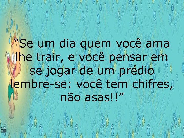 “Se um dia quem você ama lhe trair, e você pensar em se jogar