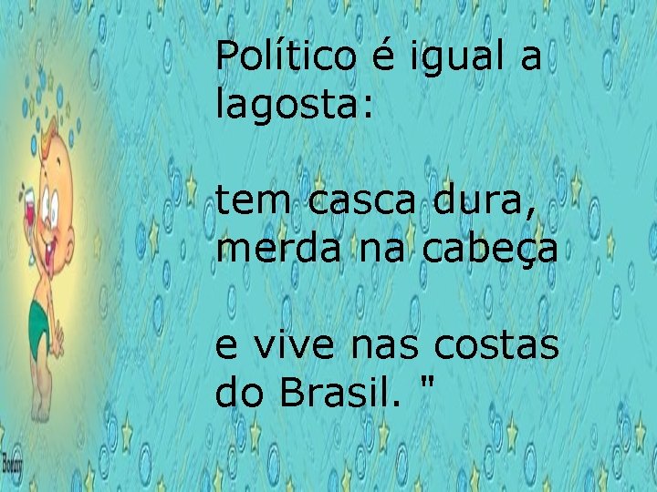 Político é igual a lagosta: tem casca dura, merda na cabeça e vive nas