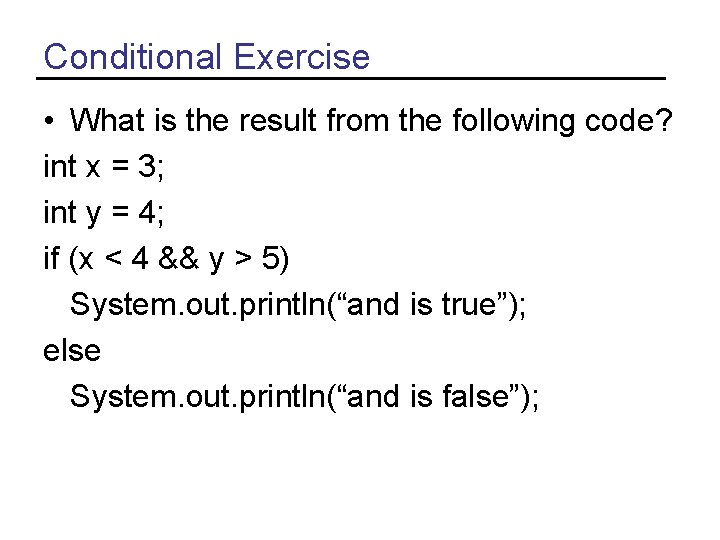 Conditional Exercise • What is the result from the following code? int x =