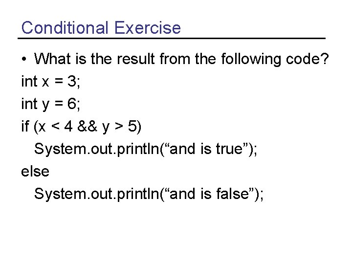Conditional Exercise • What is the result from the following code? int x =