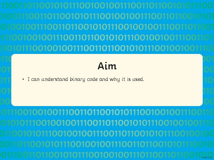 Aim • I can understand binary code and why it is used. 