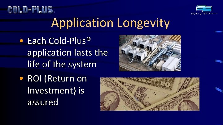 Application Longevity • Each Cold-Plus® application lasts the life of the system • ROI