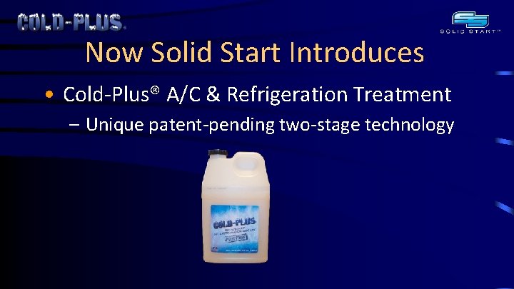 Now Solid Start Introduces • Cold-Plus® A/C & Refrigeration Treatment – Unique patent-pending two-stage