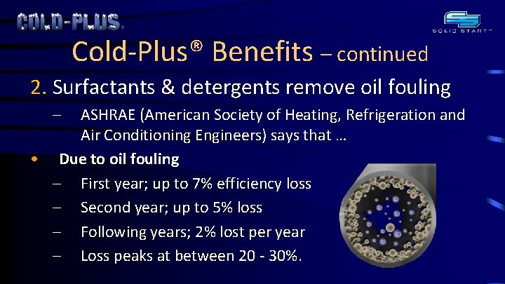 Cold-Plus® Benefits – continued 2. Surfactants & detergents remove oil fouling – ASHRAE (American