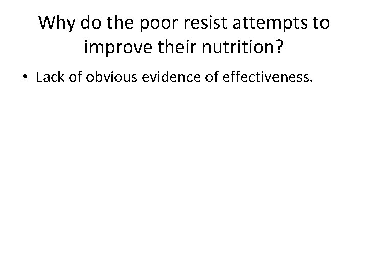 Why do the poor resist attempts to improve their nutrition? • Lack of obvious