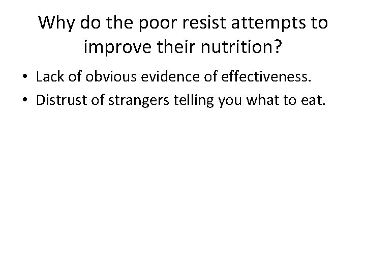 Why do the poor resist attempts to improve their nutrition? • Lack of obvious