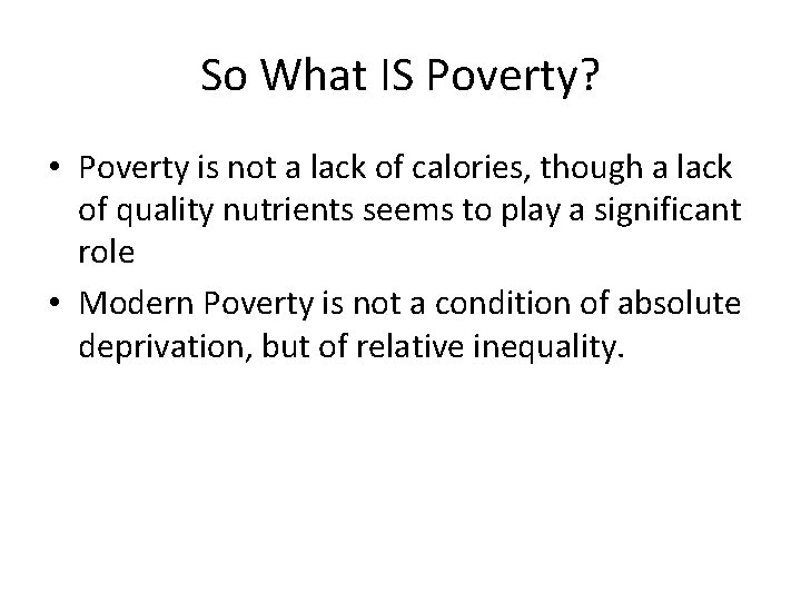 So What IS Poverty? • Poverty is not a lack of calories, though a
