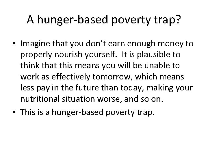A hunger-based poverty trap? • Imagine that you don’t earn enough money to properly
