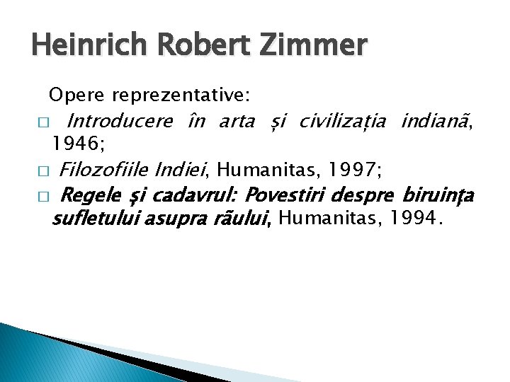 Heinrich Robert Zimmer Opere reprezentative: � Introducere în arta și civilizația indianã, 1946; Filozofiile