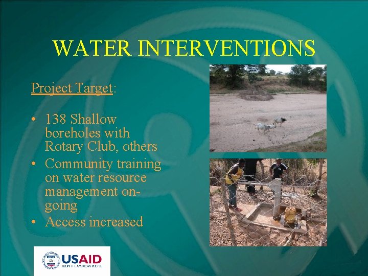 WATER INTERVENTIONS Project Target: • 138 Shallow boreholes with Rotary Club, others • Community