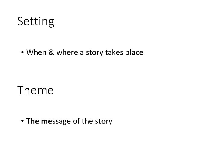 Setting • When & where a story takes place Theme • The message of