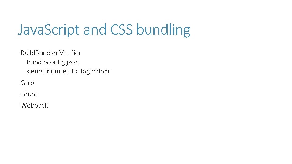 Java. Script and CSS bundling Build. Bundler. Minifier bundleconfig. json <environment> tag helper Gulp Java. Script and CSS bundling Build. Bundler. Minifier bundleconfig. json <environment> tag helper Gulp