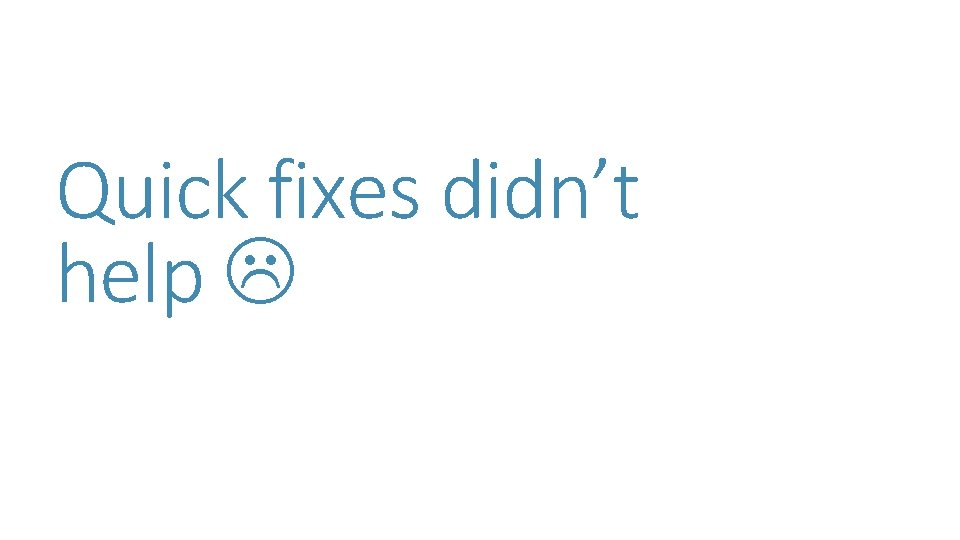 Quick fixes didn’t help Quick fixes didn’t help