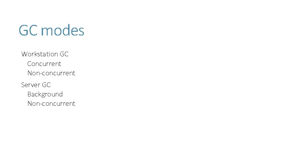 GC modes Workstation GC Concurrent Non-concurrent Server GC Background Non-concurrent GC modes Workstation GC Concurrent Non-concurrent Server GC Background Non-concurrent