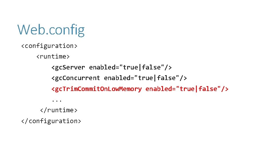 Web. config <configuration> <runtime> <gc. Server enabled="true|false"/> <gc. Concurrent enabled="true|false"/> <gc. Trim. Commit. On. Web. config <configuration> <runtime> <gc. Server enabled="true|false"/> <gc. Concurrent enabled="true|false"/> <gc. Trim. Commit. On.