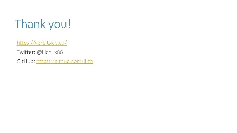 Thank you! https: //verbitskiy. co/ Twitter: @ilich_x 86 Git. Hub: https: //github. com/ilich Thank you! https: //verbitskiy. co/ Twitter: @ilich_x 86 Git. Hub: https: //github. com/ilich