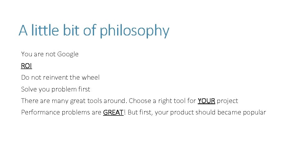 A little bit of philosophy You are not Google ROI Do not reinvent the A little bit of philosophy You are not Google ROI Do not reinvent the