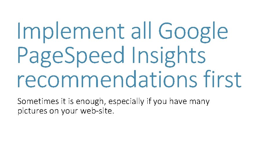 Implement all Google Page. Speed Insights recommendations first Sometimes it is enough, especially if Implement all Google Page. Speed Insights recommendations first Sometimes it is enough, especially if