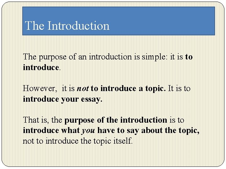 The Introduction The purpose of an introduction is simple: it is to introduce. However,