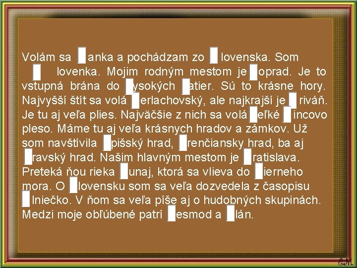 Volám sa anka a pochádzam zo lovenska. Som lovenka. Mojim rodným mestom je oprad.