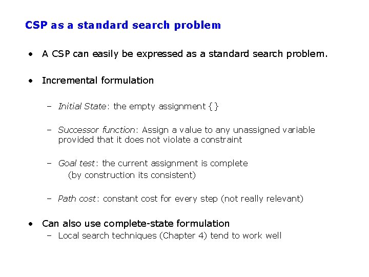 CSP as a standard search problem • A CSP can easily be expressed as