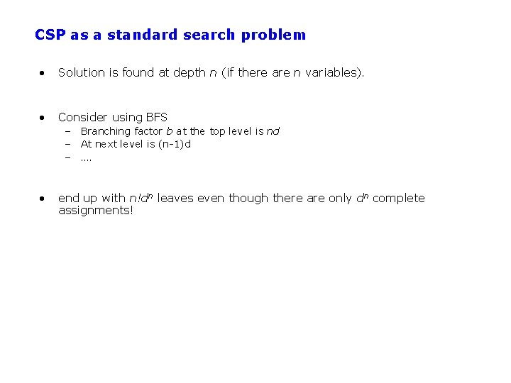 CSP as a standard search problem • Solution is found at depth n (if