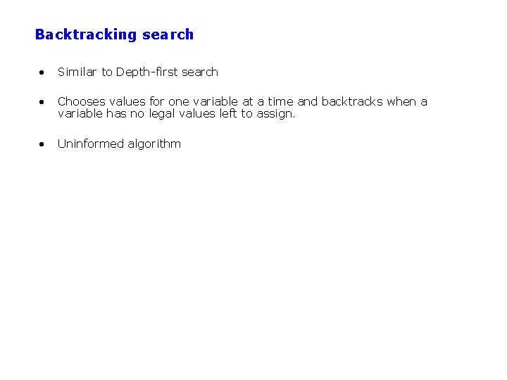 Backtracking search • Similar to Depth-first search • Chooses values for one variable at