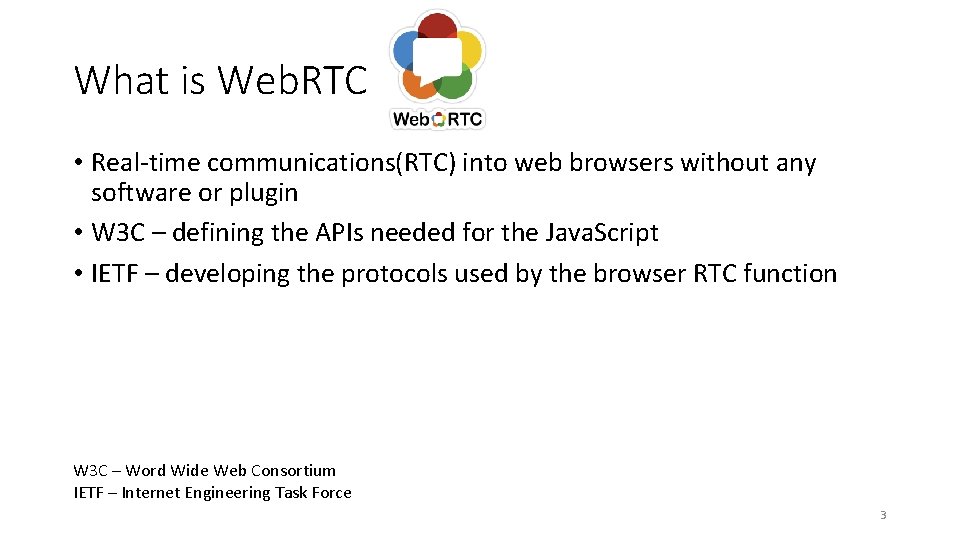 What is Web. RTC • Real-time communications(RTC) into web browsers without any software or
