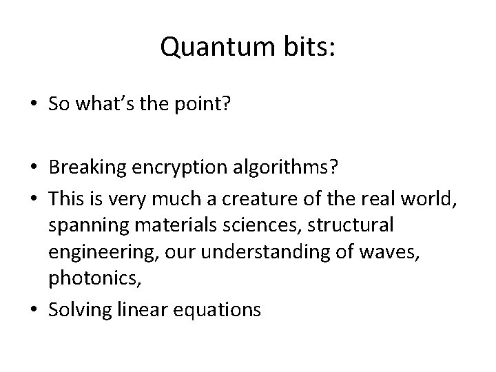Quantum bits: • So what’s the point? • Breaking encryption algorithms? • This is