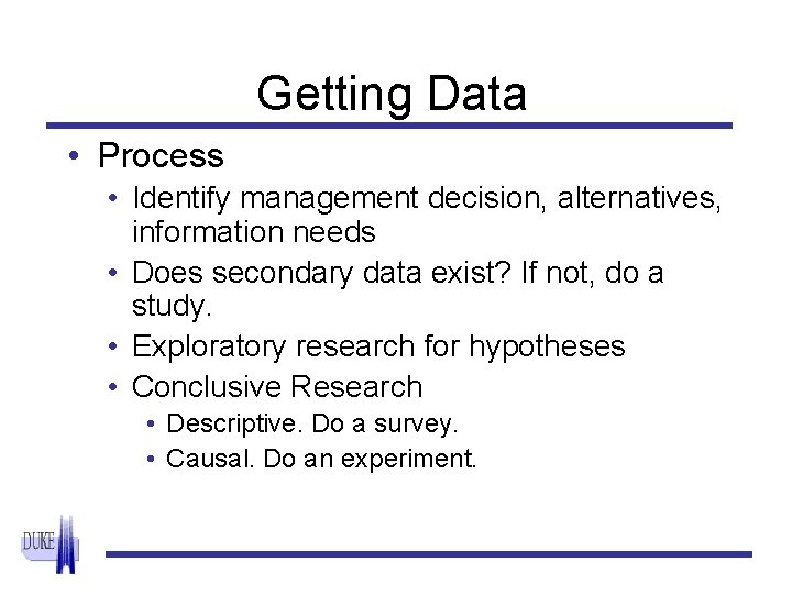 Getting Data • Process • Identify management decision, alternatives, information needs • Does secondary