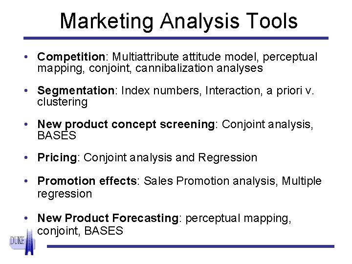 Marketing Analysis Tools • Competition: Multiattribute attitude model, perceptual mapping, conjoint, cannibalization analyses •