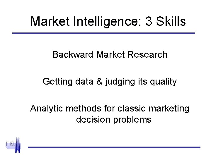 Market Intelligence: 3 Skills Backward Market Research Getting data & judging its quality Analytic