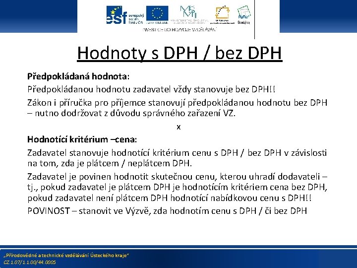 Hodnoty s DPH / bez DPH Předpokládaná hodnota: Předpokládanou hodnotu zadavatel vždy stanovuje bez