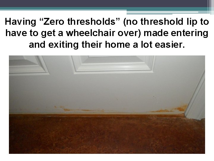 Having “Zero thresholds” (no threshold lip to have to get a wheelchair over) made