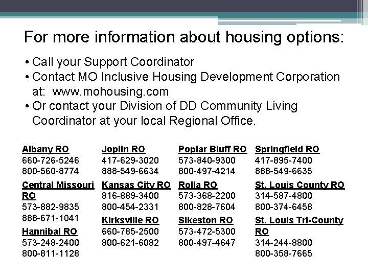 For more information about housing options: • Call your Support Coordinator • Contact MO