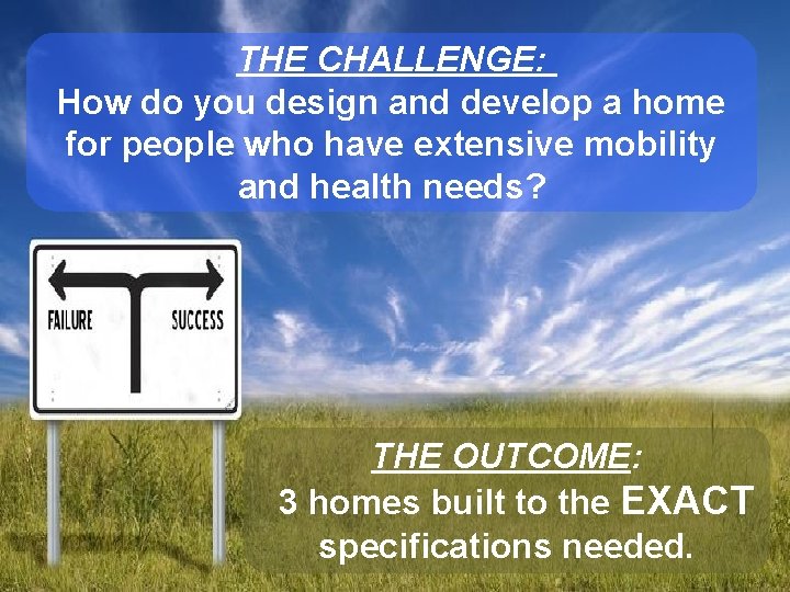 THE CHALLENGE: How do you design and develop a home for people who have