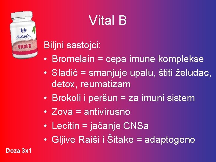 Vital B Biljni sastojci: • Bromelain = cepa imune komplekse • Sladić = smanjuje
