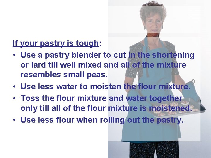 If your pastry is tough: • Use a pastry blender to cut in the