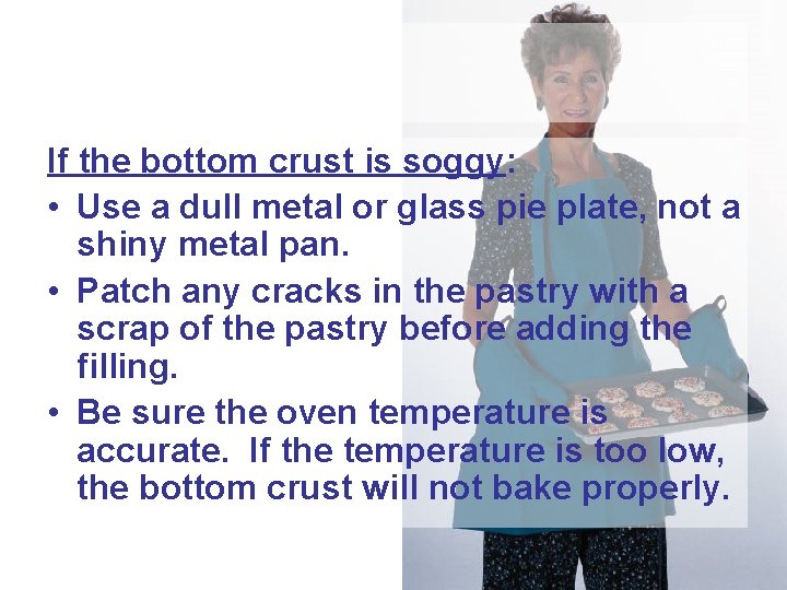 If the bottom crust is soggy: • Use a dull metal or glass pie