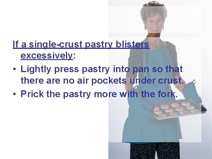 If a single-crust pastry blisters excessively: • Lightly press pastry into pan so that