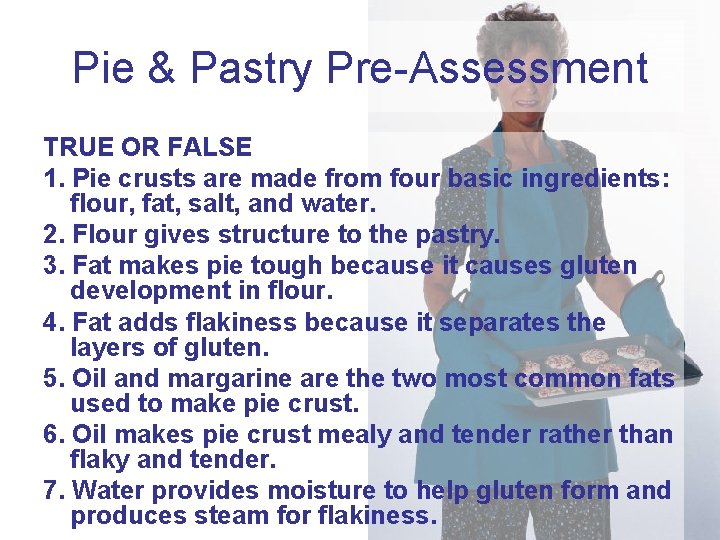 Pie & Pastry Pre-Assessment TRUE OR FALSE 1. Pie crusts are made from four