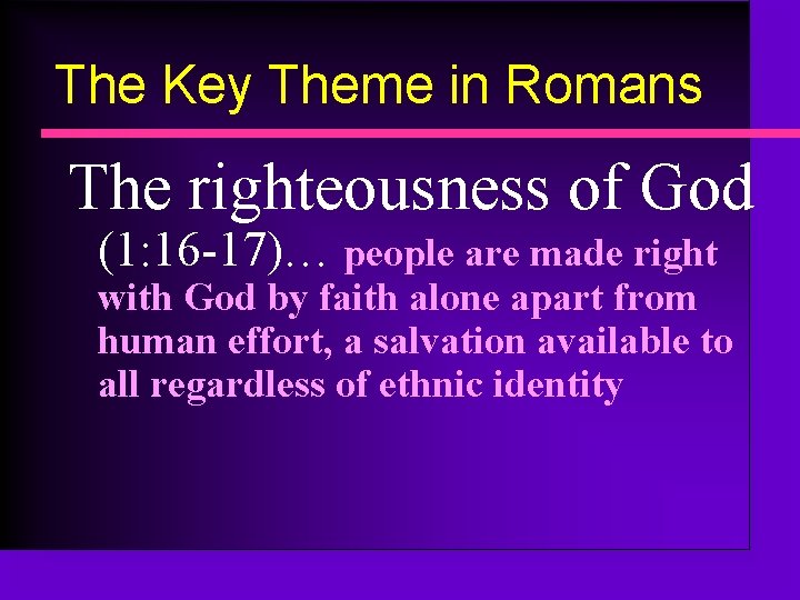 The Key Theme in Romans The righteousness of God (1: 16 -17)… people are