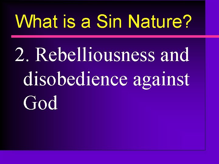 What is a Sin Nature? 2. Rebelliousness and disobedience against God 