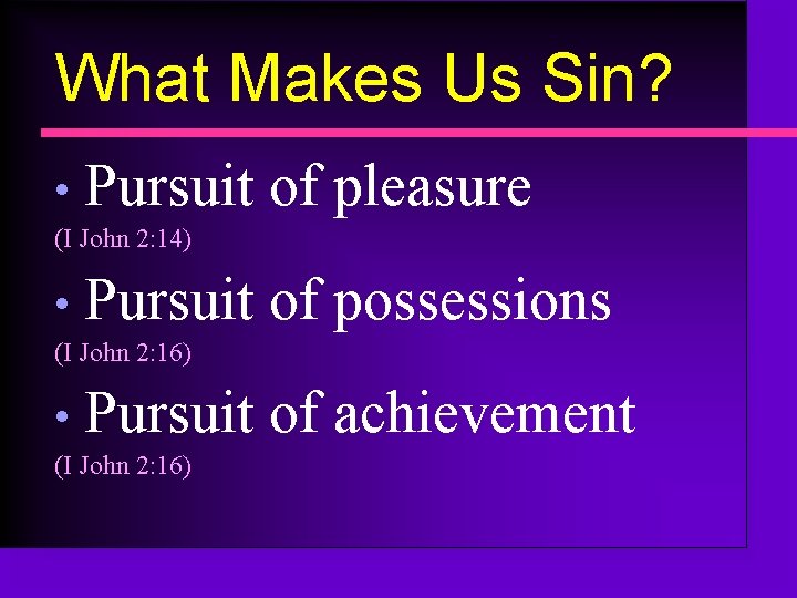 What Makes Us Sin? • Pursuit of pleasure (I John 2: 14) • Pursuit
