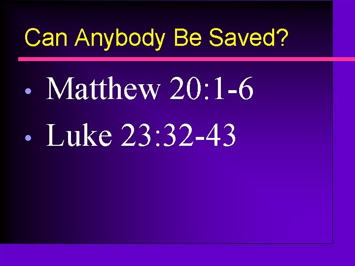 Can Anybody Be Saved? • • Matthew 20: 1 -6 Luke 23: 32 -43